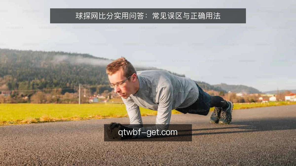 球探网比分实用问答：常见误区与正确用法