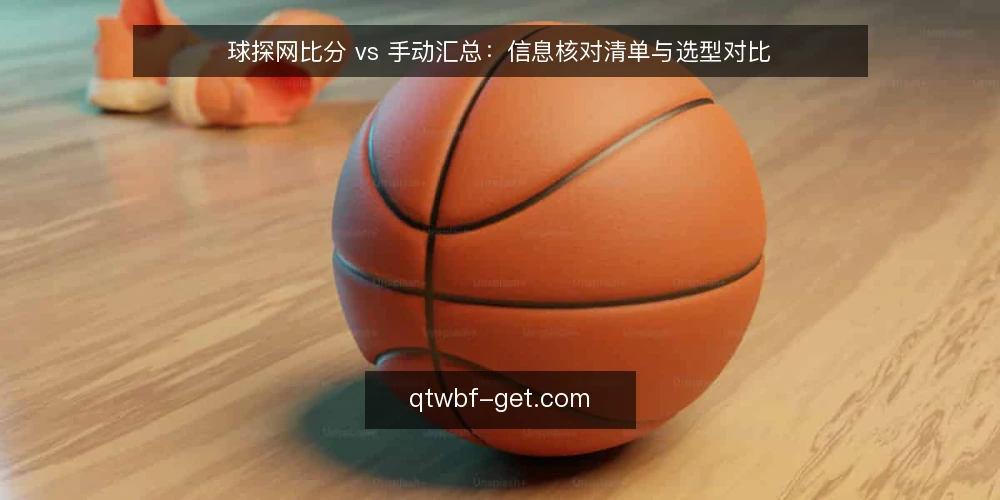 球探网比分 vs 手动汇总:信息核对清单与选型对比 — 为什么现在要审计你的比分信息流程 配图